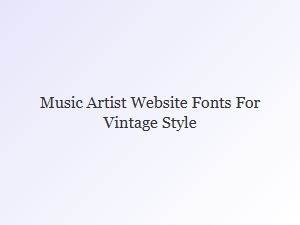Vintage Fonts for Indie Music Websites